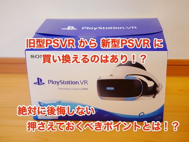 旧型PSVRから新型PSVRに買い換えるのはありなの？絶対に後悔しない押さえておくべきポイントとは！？ | クロレビ！