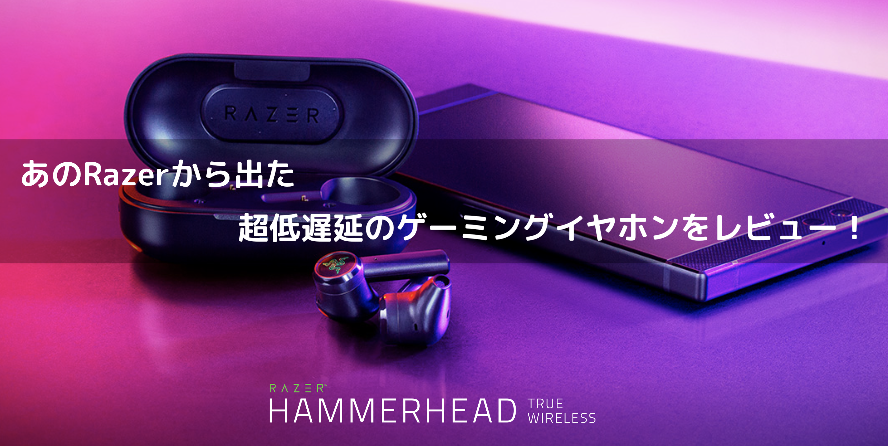 Razerの超低遅延ゲーミング完全ワイヤレスイヤホン「RAZER HAMMERHEAD TRUE WIRELESS EARBUDS  」をがっつりレビューしてみた！  クロレビ！